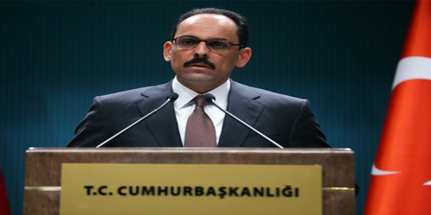 KALIN: CUMHURBAŞKANIMIZIN GÖREVLENDİRMESİ SÖZ KONUSU OLMAMIŞTIR