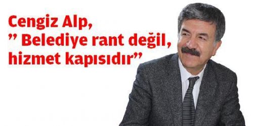 Cengiz Alp,”Belediye rant değil, hizmet kapısıdır”