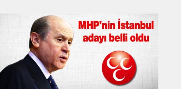 MHP'nin İstanbul adayı belli oldu