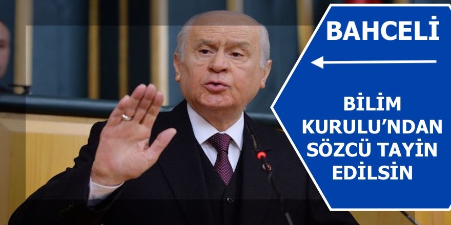 BAHÇELİ: BİLİM KURULU’NDAN SÖZCÜ TAYİN EDİLSİN