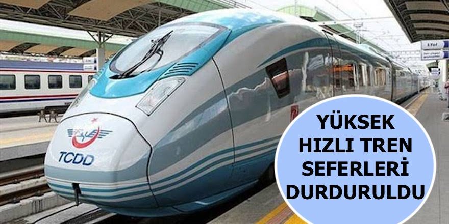 YÜKSEK HIZLI TREN SEFERLERİ DURDURULDU