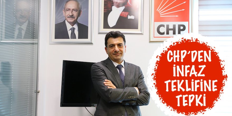 CHP’DEN İNFAZ TEKLİFİNE TEPKİ VAR