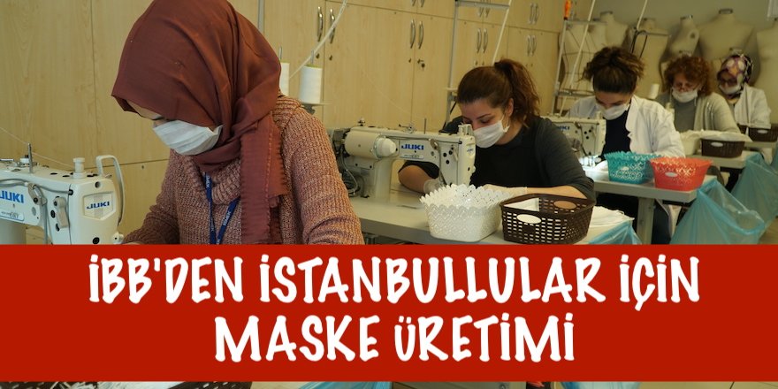 İBB'DEN İSTANBULLULAR İÇİN MASKE ÜRETİMİ