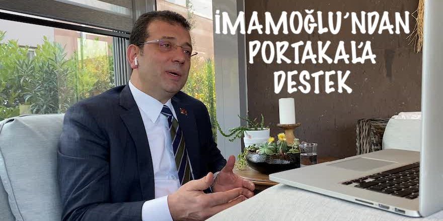 İMAMOĞLU’NDAN PORTAKAL’A DESTEK