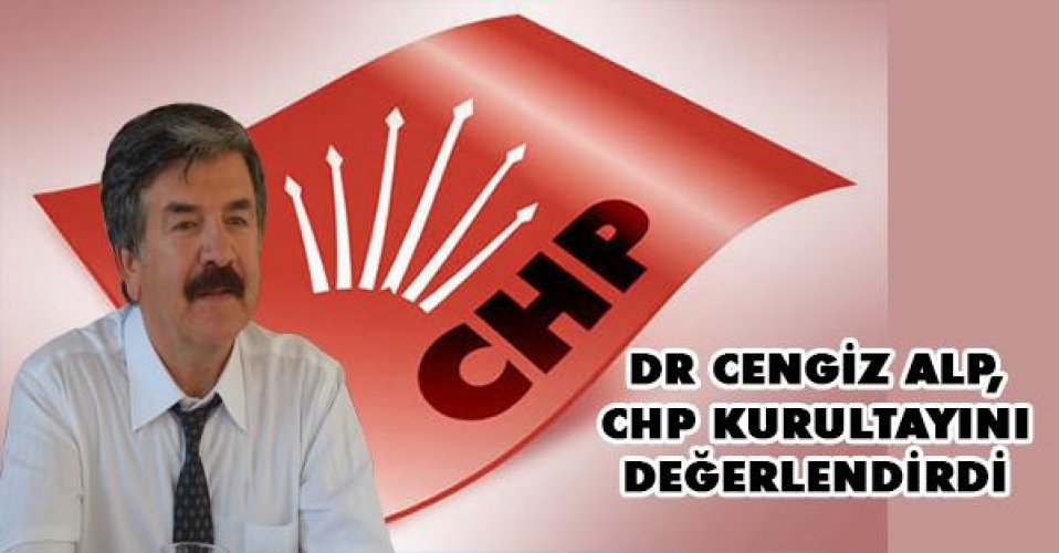 Dr.Cengiz Alp, CHP kurultayını değerlendirdi