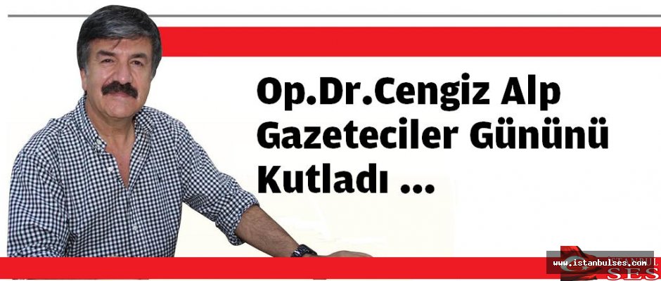 Dr.Cengiz Alp. Gazeteciler Gününü Kutladı ...