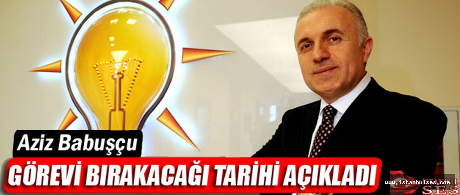 Aziz Babuşçu görevi bırakacağı tarihi açıkladı