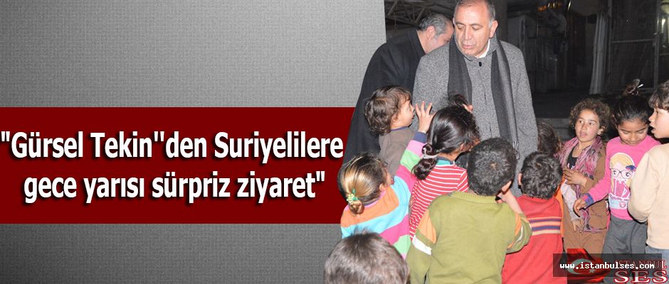 “Gürsel Tekin''den Suriyelilere gece yarısı sürpriz ziyaret“