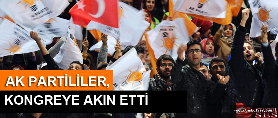 AK Partililer kongreye akın etti