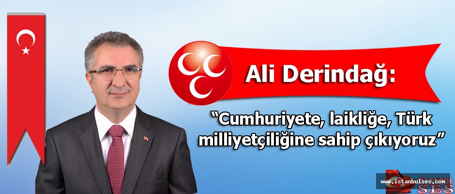 Ali Derindağ,“Cumhuriyete, laikliğe, Türk milliyetçiliğine sahip çıkıyoruz”