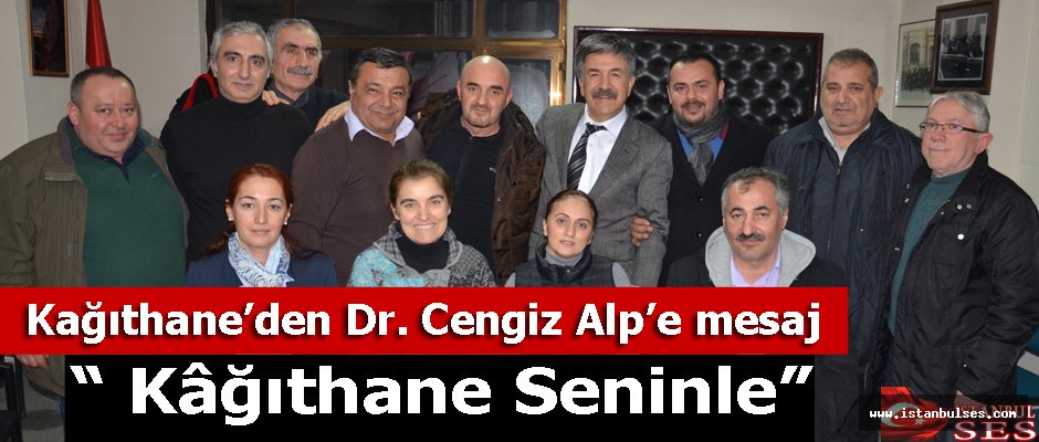 Kâğıthane’den, Dr. Cengiz Alp’e mesaj “ Kâğıthane Seninle”