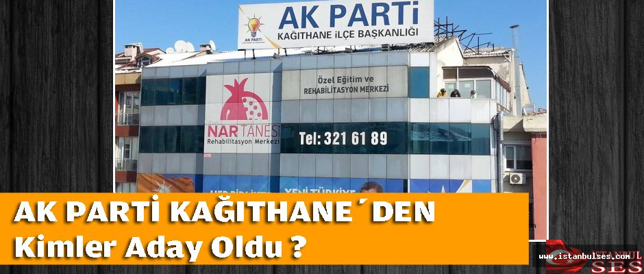 AK Parti Kağıthane'den Kimler Aday Oldu ?