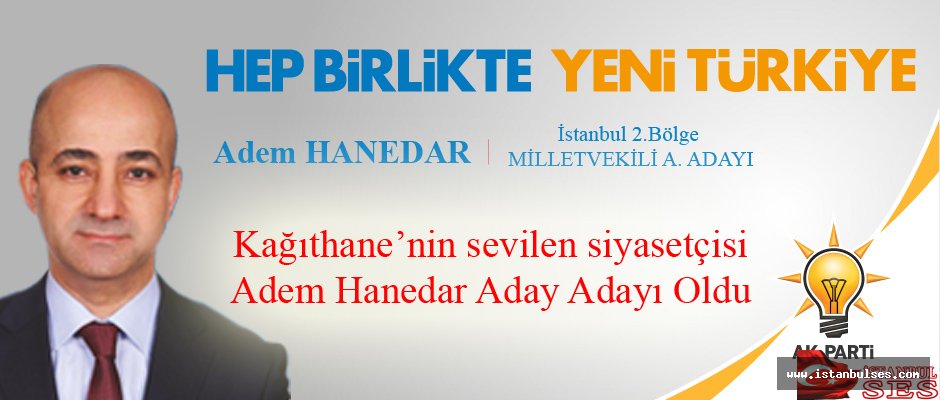 Kağıthane’nin sevilen siyasetçisi  Adem Hanedar Ak Parti 2. Bölgeden aday adayı oldu.