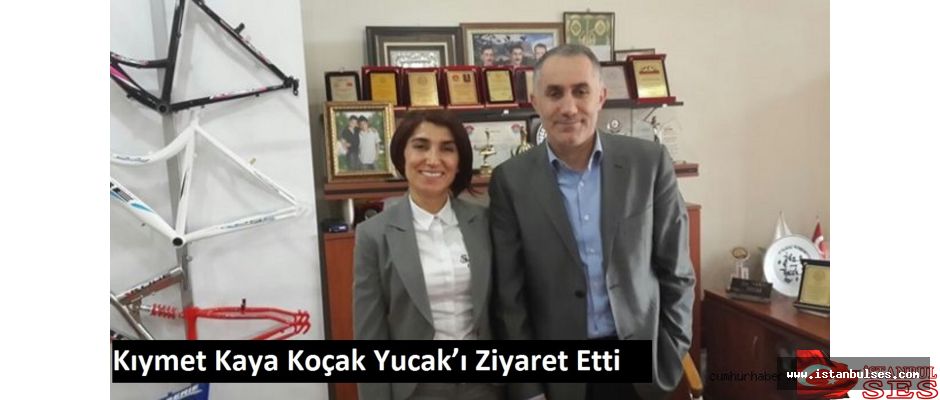 Kıymet Kaya Koçak Yucak’ı Ziyaret Etti