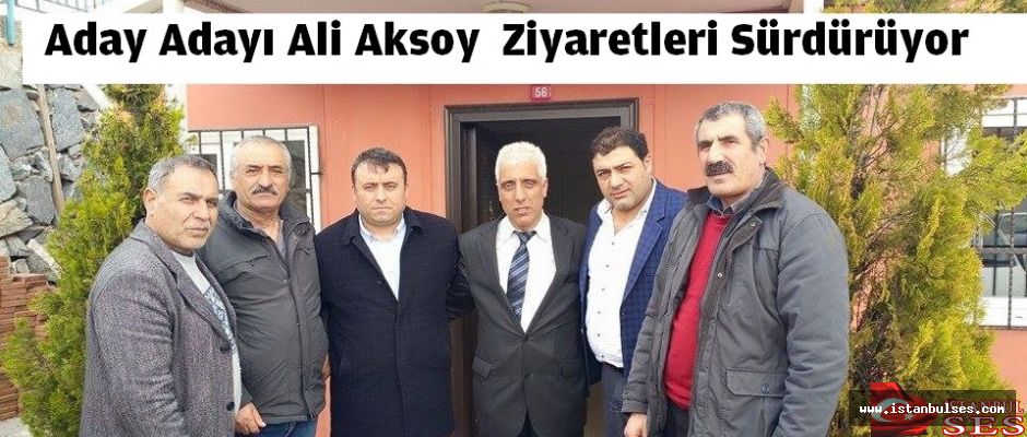 Aday Adayı Ali Aksoy,  Ziyaretleri Sürdürüyor