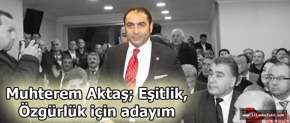 Muhterem Aktaş; Eşitlik, Özgürlük için adayım