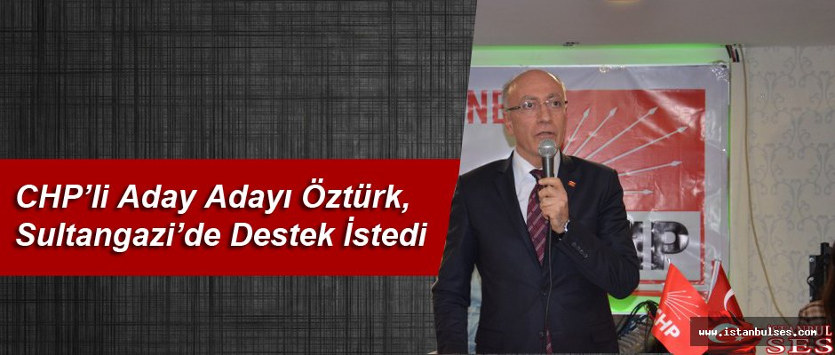 CHP’li Aday Adayı Öztürk, Sultangazi’de Destek İstedi