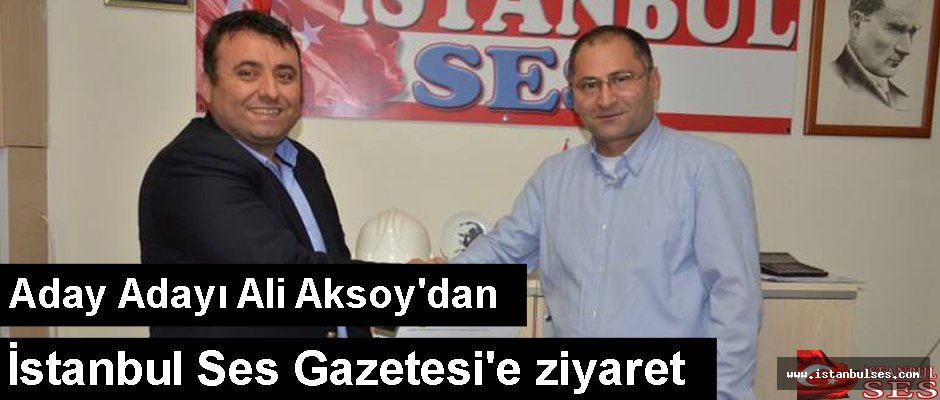 Aday Adayı Ali Aksoy'dan İstanbul Ses Gazetesi'e ziyaret