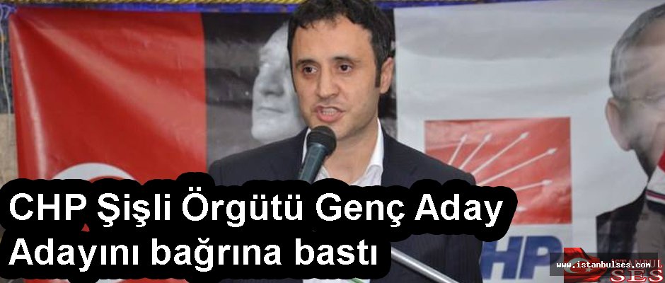 CHP Şişli Örgütü Genç Adayı bağrına bastı