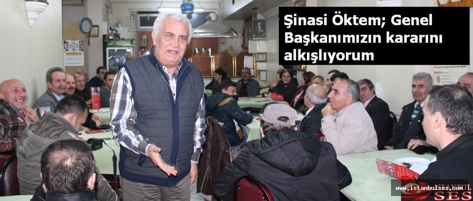 Şinasi Öktem; Genel Başkanımızın kararını alkışlıyorum