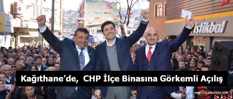 Kağıthane’de,  CHP İlçe Binasına Görkemli Açılış