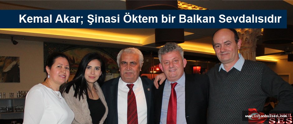 Kemal Akar; Şinasi Öktem bir Balkan Sevdalısıdır