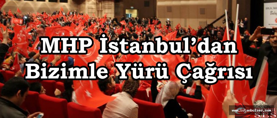 MHP İstanbul’dan Bizimle Yürü Çağrısı Yaptı