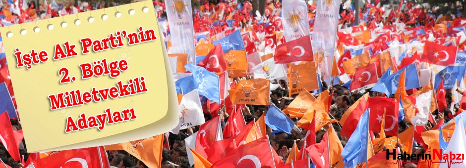 İşte Ak Parti’nin 2. Bölge Milletvekili Adayları