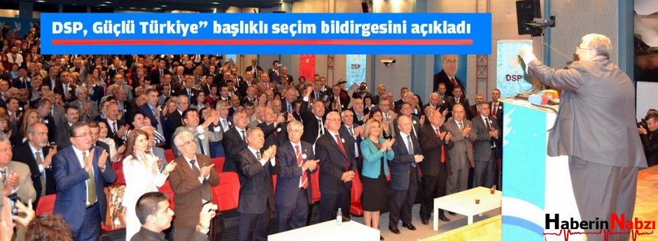 DSP, Güçlü Türkiye” başlıklı seçim bildirgesini açıkladı