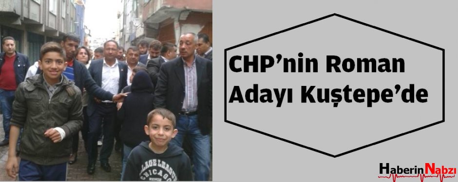 CHP'nin Roman Adayı Kuştepe'de