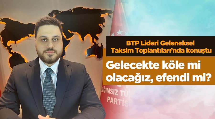 BTP Lideri Hüseyin Baş Geleneksel Taksim Toplantıları’nda konuştu