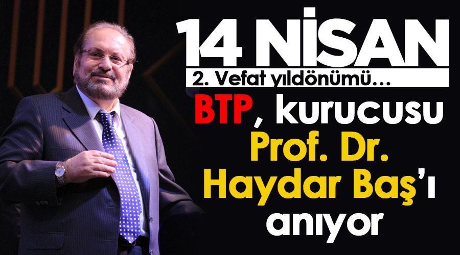 BTP, kurucusu , Prof. Dr. Haydar Baş’ı anıyor