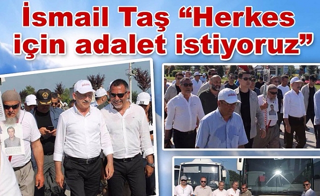 İsmail Taş, “Herkes için adalet istiyoruz”