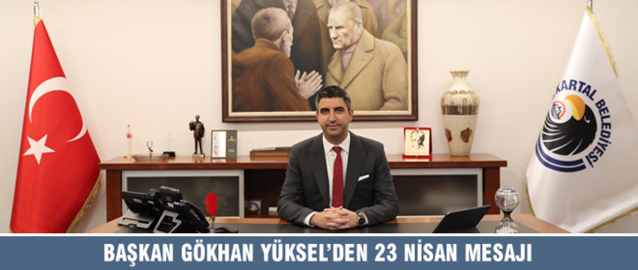 BAŞKAN GÖKHAN YÜKSEL’DEN 23 NİSAN MESAJI