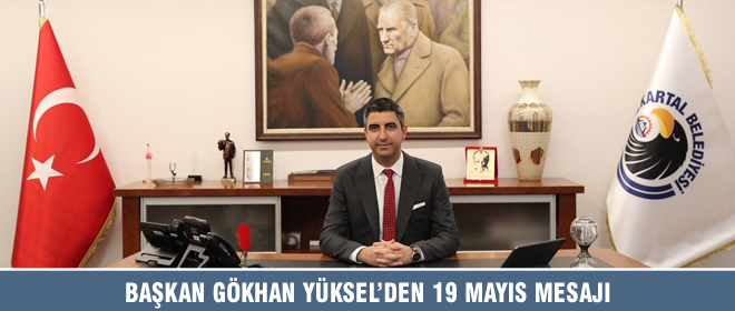 BAŞKAN GÖKHAN YÜKSEL’DEN 19 MAYIS MESAJI