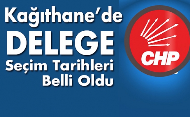 CHP Kağıthane'de, Delege seçim tarihleri belli oldu