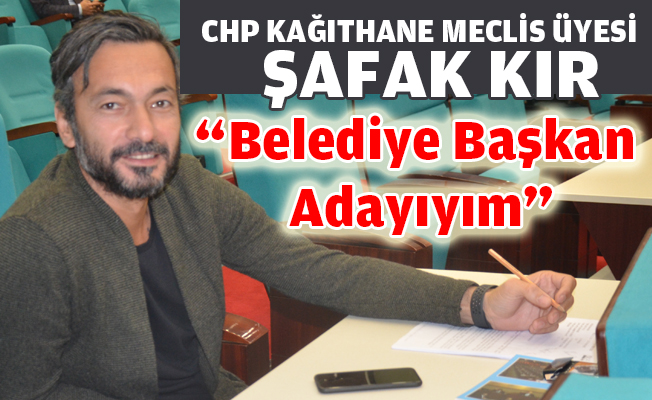 CHP'li Şafak Kır: " Kağıthane Belediye Başkan Adayıyım"