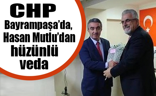 CHP Bayrampaşa’da,  Hasan Mutlu’dan  hüzünlü veda