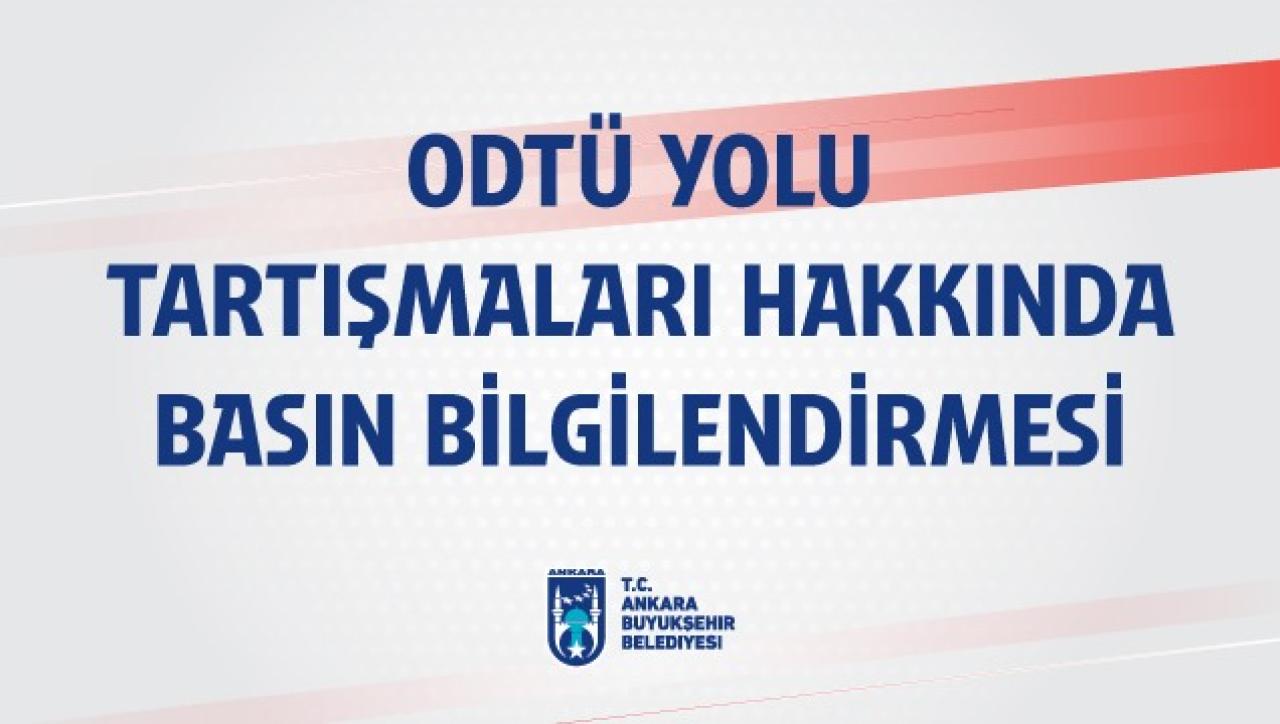 ODTÜ YOLU TARTIŞMALARI HAKKINDA BASIN BİLGİLENDİRMESİ