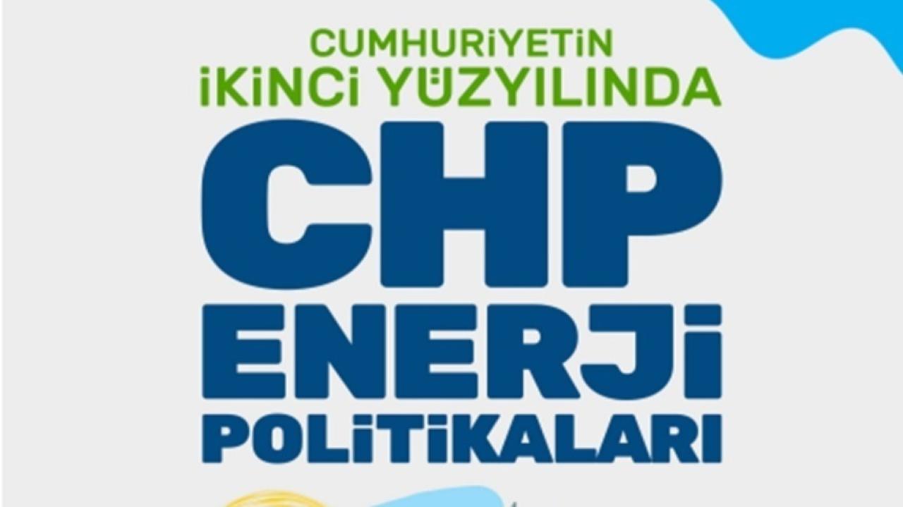 Cumhuriyetin İkinci Yüzyılında CHP Enerji Politikaları: 6 İlke, 6 Tema, 6 Yeni Kurum, 16 Proje