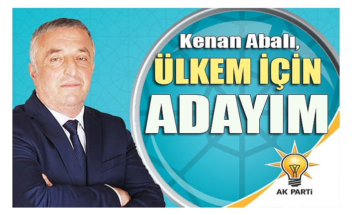 Kenan Abalı, “Ülkem için adayım”