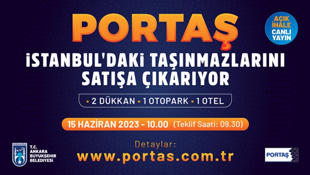 PORTAŞ İSTANBUL’DAKİ TAŞINMAZLARINI SATIŞA ÇIKARIYOR