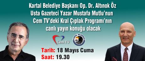 Kartal Belediye Başkanı Op. Dr. Altınok Öz Usta Gazeteci Yazar Mustafa Mutlu’nun  Cem TV’deki Kral Çıplak Programı’nın  canlı yayın konuğu olacak