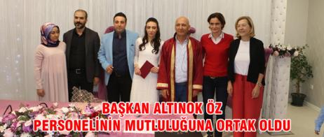 BAŞKAN ALTINOK ÖZ PERSONELİNİN MUTLULUĞUNA ORTAK OLDU