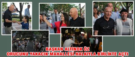 BAŞKAN ALTINOK ÖZ ORUCUNU YAKACIK MAHALLESİ HALKIYLA BİRLİKTE AÇTI