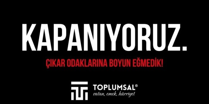 TOPLUMSAL:KAPATIYORUZ  ÇÜNKÜ ÇIKAR ODAKLARINA BOYUN EĞMEDİK!