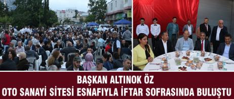 BAŞKAN ALTINOK ÖZ OTO SANAYİ SİTESİ ESNAFIYLA İFTAR SOFRASINDA BULUŞTU