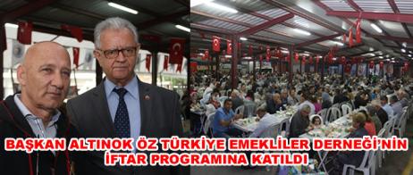 BAŞKAN ALTINOK ÖZ TÜRKİYE EMEKLİLER DERNEĞİ’NİN İFTAR PROGRAMINA KATILDI