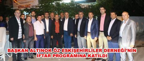 BAŞKAN ALTINOK ÖZ ESKİŞEHİRLİLER DERNEĞİ’NİN İFTAR PROGRAMINA KATILDI