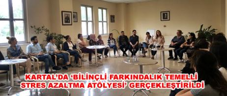 KARTAL’DA ‘BİLİNÇLİ FARKINDALIK TEMELLİ STRES AZALTMA ATÖLYESİ’ GERÇEKLEŞTİRİLDİ